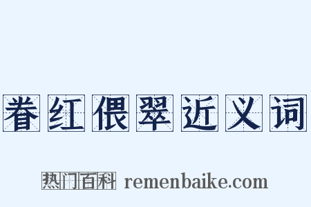 眷红偎翠近义词是什么意思的图片